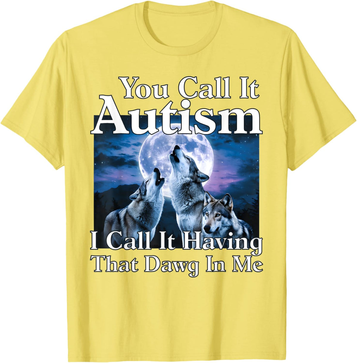 You Call It Autism I Call It Having that Dawg In Me Autism