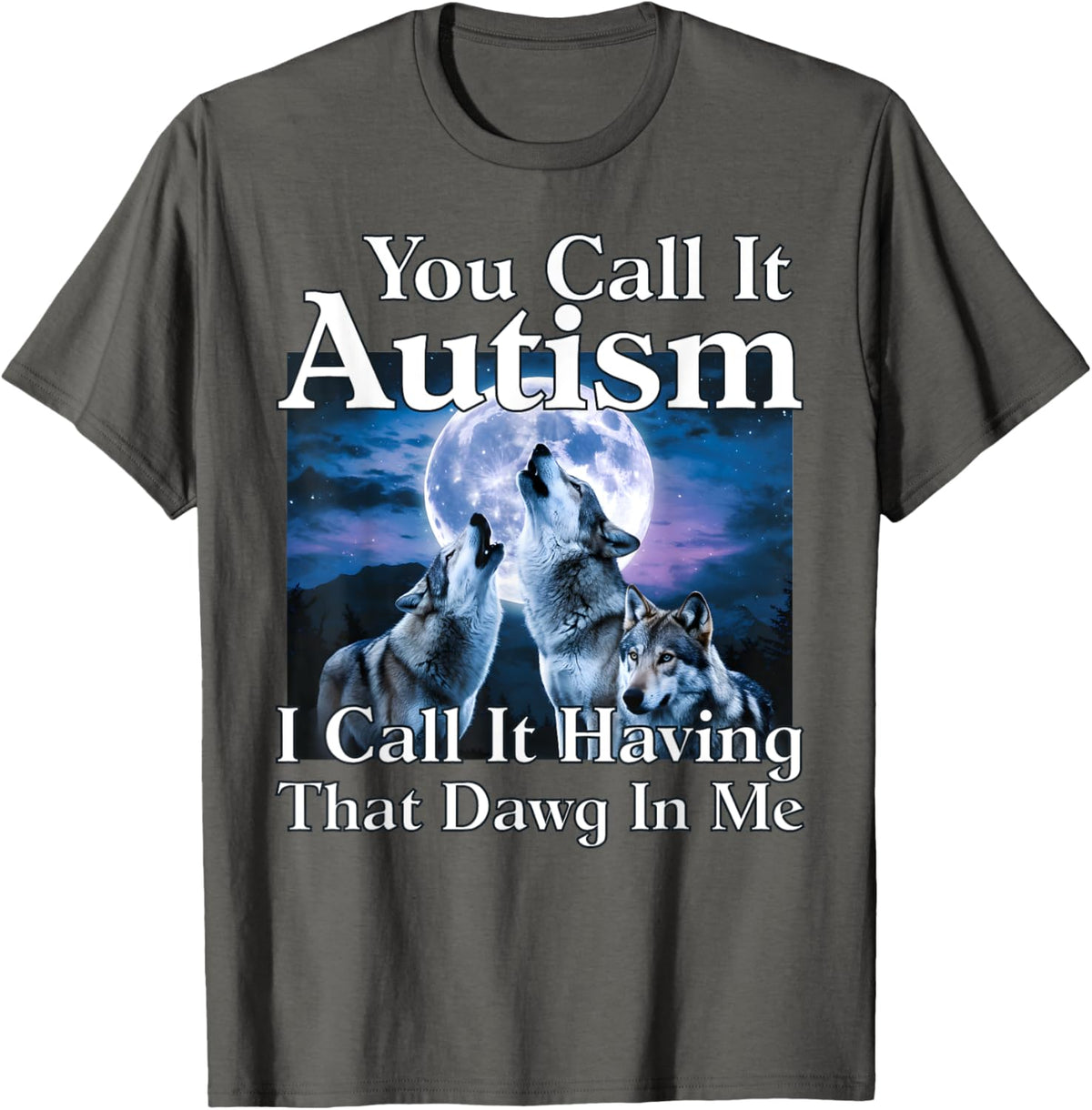 You Call It Autism I Call It Having that Dawg In Me Autism