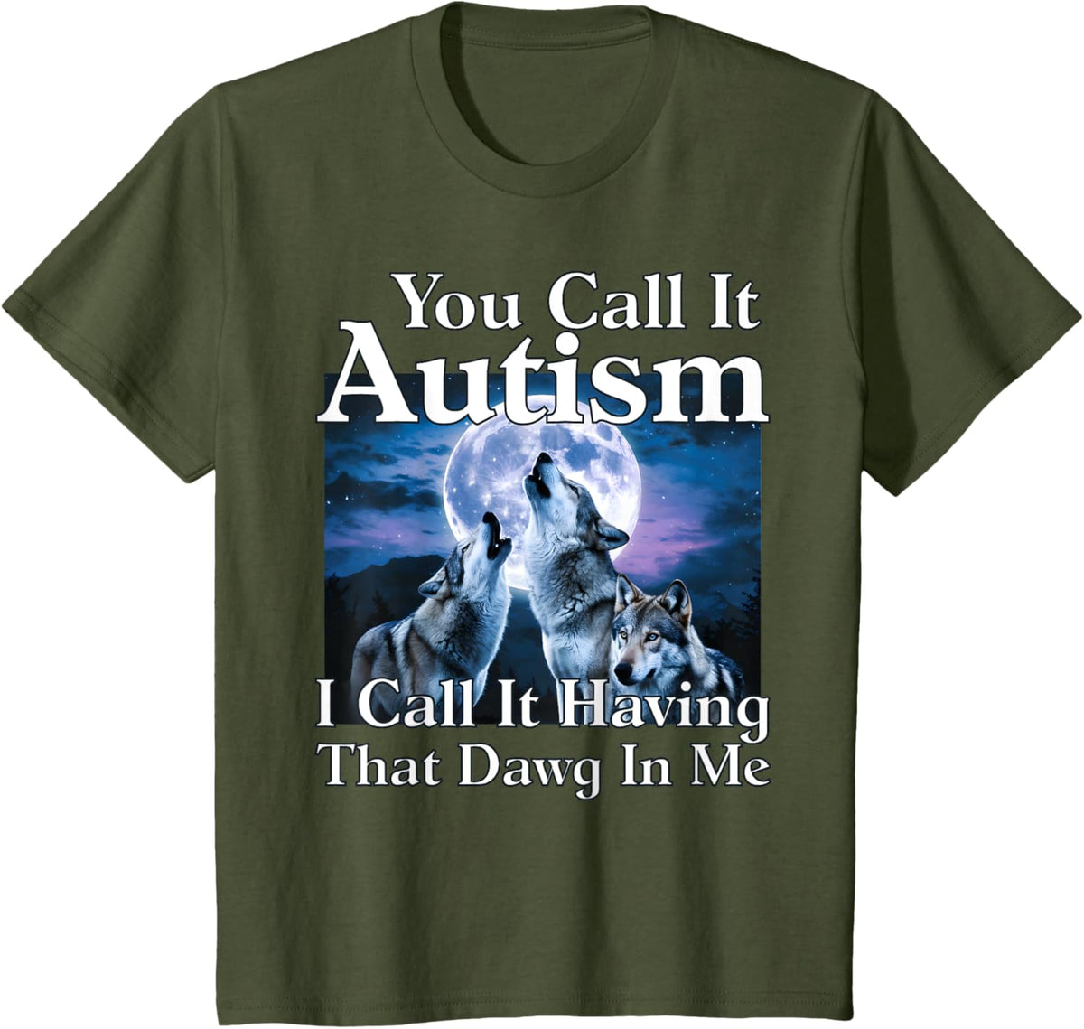 You Call It Autism I Call It Having that Dawg In Me Autism